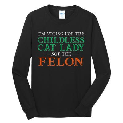 IM Voting For The Childless Cat Lady Not The Felon Funny Tall Long Sleeve T-Shirt