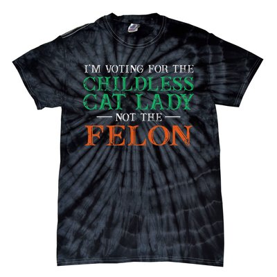 IM Voting For The Childless Cat Lady Not The Felon Funny Tie-Dye T-Shirt