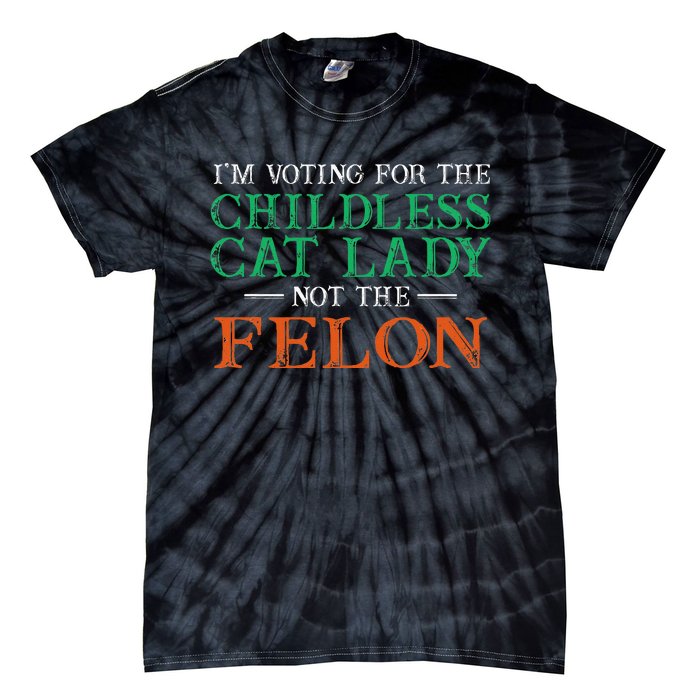 IM Voting For The Childless Cat Lady Not The Felon Funny Tie-Dye T-Shirt