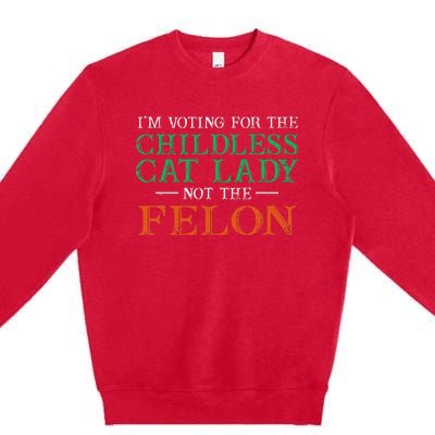 IM Voting For The Childless Cat Lady Not The Felon Funny Premium Crewneck Sweatshirt