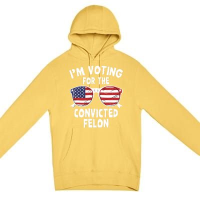 IM Voting For The Convicted Felon Funny Pro Trump 2024 Premium Pullover Hoodie