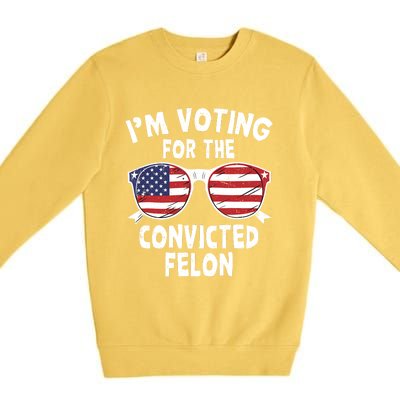 IM Voting For The Convicted Felon Funny Pro Trump 2024 Premium Crewneck Sweatshirt