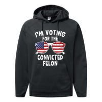 IM Voting For The Convicted Felon Funny Pro Trump 2024 Performance Fleece Hoodie