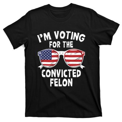 IM Voting For The Convicted Felon Funny Pro Trump 2024 T-Shirt