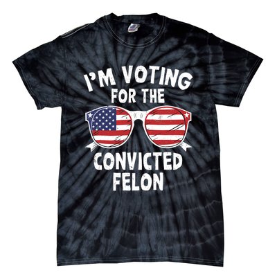 IM Voting For The Convicted Felon Funny Pro Trump 2024 Tie-Dye T-Shirt