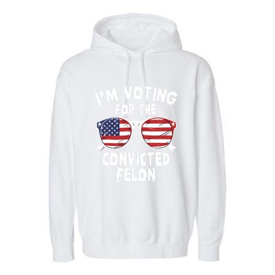 IM Voting For The Convicted Felon Funny Pro Trump 2024 Garment-Dyed Fleece Hoodie