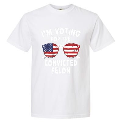 IM Voting For The Convicted Felon Funny Pro Trump 2024 Garment-Dyed Heavyweight T-Shirt