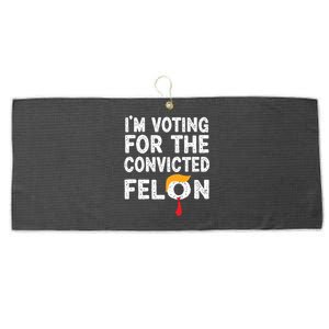 Im Voting For The Convicted Felon Funny Pro Trump 2024 Large Microfiber Waffle Golf Towel