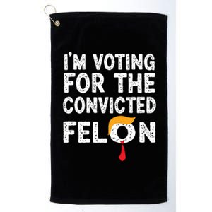 Im Voting For The Convicted Felon Funny Pro Trump 2024 Platinum Collection Golf Towel