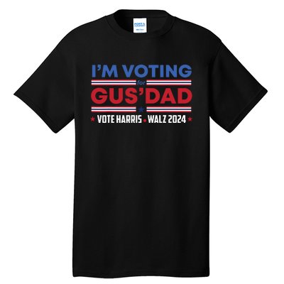 Im Voting For Gus Dad Vote Harris Walz 2024 Pres And Vice Tall T-Shirt