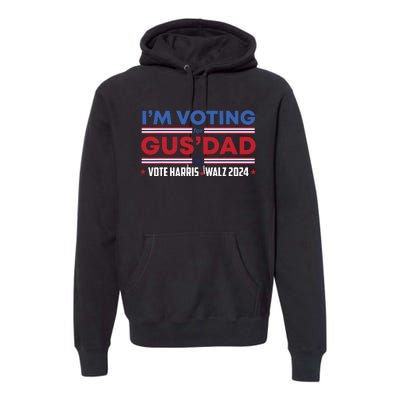 Im Voting For Gus Dad Vote Harris Walz 2024 Pres And Vice Premium Hoodie