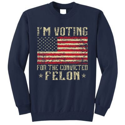 Im Voting For A Felon In 2024 Us Flag Vintage Tall Sweatshirt