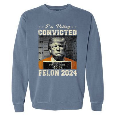 IM Voting For The Convicted Fellon 2024 Us Flag Protrump Garment-Dyed Sweatshirt