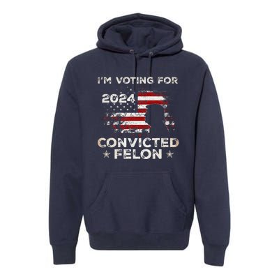 IM Voting For A Felon In 2024 Us Flag Convicted Felon Premium Hoodie