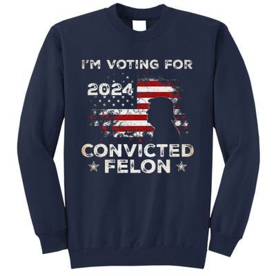 IM Voting For A Felon In 2024 Us Flag Convicted Felon Tall Sweatshirt