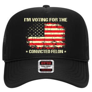 Im Voting For The Convicted Felon Funny Trump 2024 High Crown Mesh Back Trucker Hat