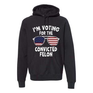 Im Voting For The Convicted Felon Premium Hoodie