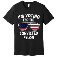 Im Voting For The Convicted Felon Premium T-Shirt