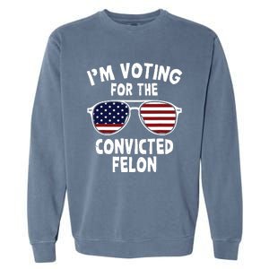 Im Voting For The Convicted Felon Garment-Dyed Sweatshirt