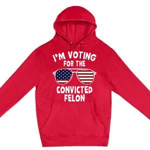 Im Voting For The Convicted Felon Premium Pullover Hoodie