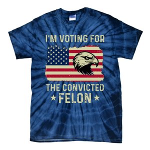 Im Voting For The Convicted Felon Usa Eagle Tie-Dye T-Shirt