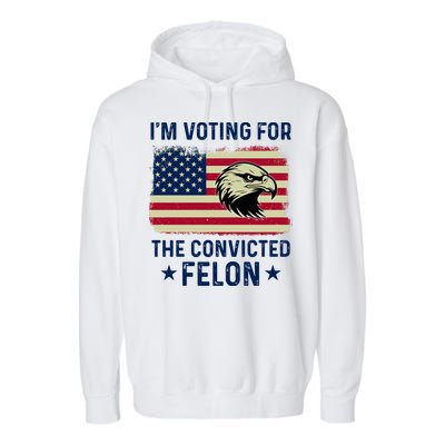 Im Voting For The Convicted Felon Usa Eagle Garment-Dyed Fleece Hoodie