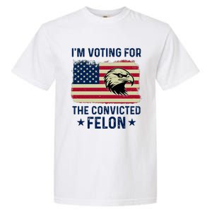 Im Voting For The Convicted Felon Usa Eagle Garment-Dyed Heavyweight T-Shirt