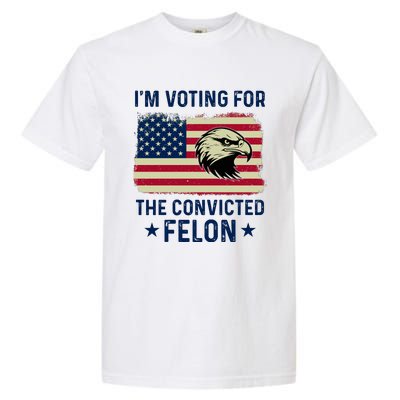 Im Voting For The Convicted Felon Usa Eagle Garment-Dyed Heavyweight T-Shirt