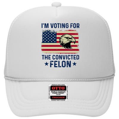 Im Voting For The Convicted Felon Usa Eagle High Crown Mesh Back Trucker Hat