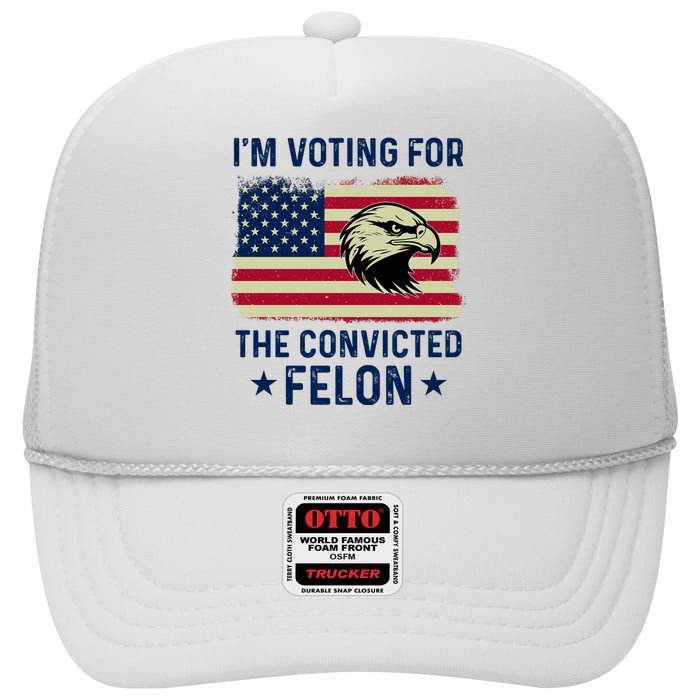 Im Voting For The Convicted Felon Usa Eagle High Crown Mesh Back Trucker Hat