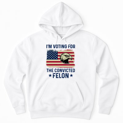 Im Voting For The Convicted Felon Usa Eagle Hoodie