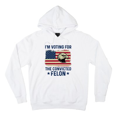 Im Voting For The Convicted Felon Usa Eagle Hoodie