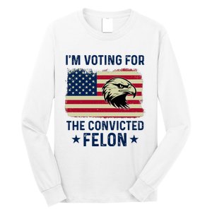 Im Voting For The Convicted Felon Usa Eagle Long Sleeve Shirt