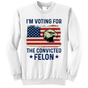 Im Voting For The Convicted Felon Usa Eagle Sweatshirt