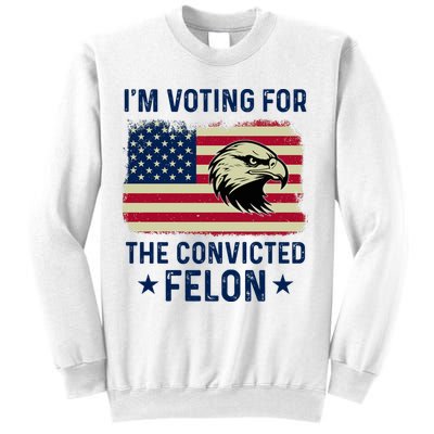 Im Voting For The Convicted Felon Usa Eagle Sweatshirt