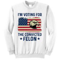 Im Voting For The Convicted Felon Usa Eagle Sweatshirt