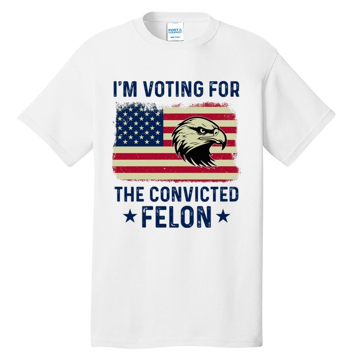 Im Voting For The Convicted Felon Usa Eagle Tall T-Shirt