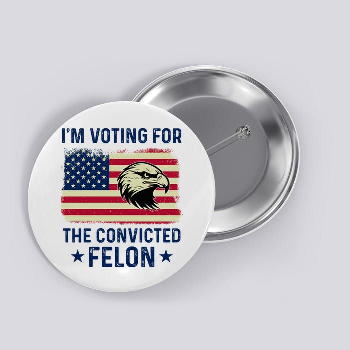 Im Voting For The Convicted Felon Usa Eagle Button