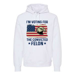 Im Voting For The Convicted Felon Usa Eagle Premium Hoodie