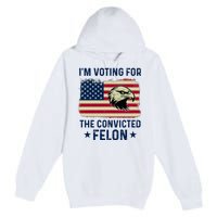 Im Voting For The Convicted Felon Usa Eagle Premium Pullover Hoodie