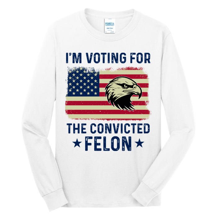 Im Voting For The Convicted Felon Usa Eagle Tall Long Sleeve T-Shirt
