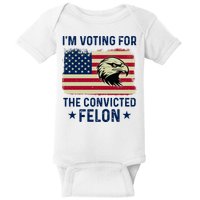 Im Voting For The Convicted Felon Usa Eagle Baby Bodysuit