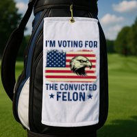 Im Voting For The Convicted Felon Usa Eagle Golf Towel