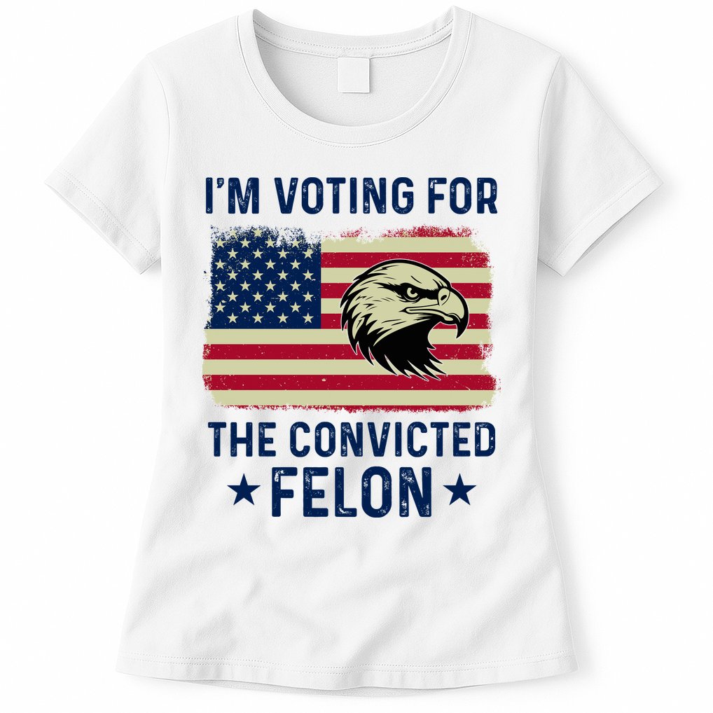 Im Voting For The Convicted Felon Usa Eagle Womens T-Shirt