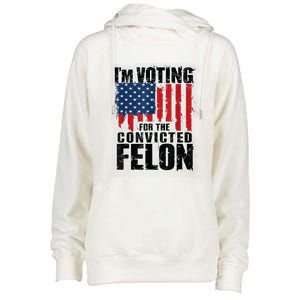 Im Voting For The Convicted Felon Funny Pro Trump 2024 Womens Funnel Neck Pullover Hood