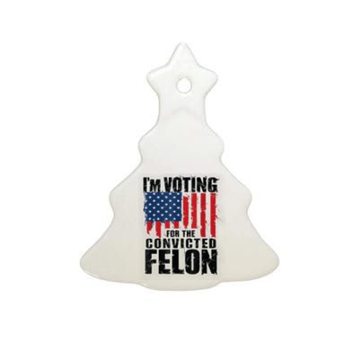 Im Voting For The Convicted Felon Funny Pro Trump 2024 Ceramic Tree Ornament