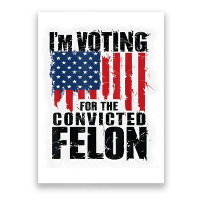 Im Voting For The Convicted Felon Funny Pro Trump 2024 Poster