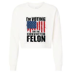 Im Voting For The Convicted Felon Funny Pro Trump 2024 Cropped Pullover Crew