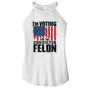 Im Voting For The Convicted Felon Funny Pro Trump 2024 Women's Perfect Tri Rocker Tank