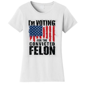 Im Voting For The Convicted Felon Funny Pro Trump 2024 Women's T-Shirt